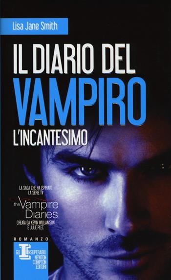 L' incantesimo. Il diario del vampiro - Lisa Jane Smith - Libro Newton Compton Editori 2013, Gli insuperabili | Libraccio.it