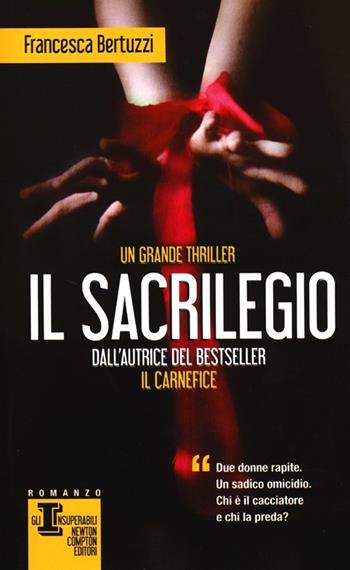 Il sacrilegio - Francesca Bertuzzi - Libro Newton Compton Editori 2013, Gli insuperabili | Libraccio.it