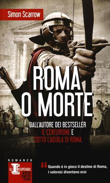 Roma o morte - Simon Scarrow - Libro Newton Compton Editori 2013, Gli insuperabili | Libraccio.it