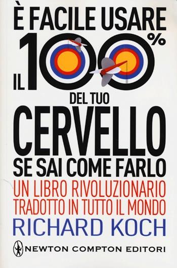 È facile usare il 100% del tuo cervello se sai come farlo - Richard Koch - Libro Newton Compton Editori 2013, Grandi manuali Newton | Libraccio.it