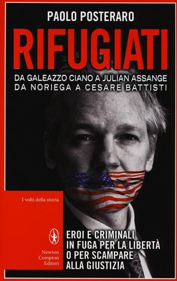 Rifugiati. Da Galeazzo Ciano a Julian Assange, Da Noriega a Cesare Battisti - Paolo Posteraro - Libro Newton Compton Editori 2013, I volti della storia | Libraccio.it