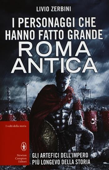 I personaggi che hanno fatto grande Roma antica - Livio Zerbini - Libro Newton Compton Editori 2013, I volti della storia | Libraccio.it