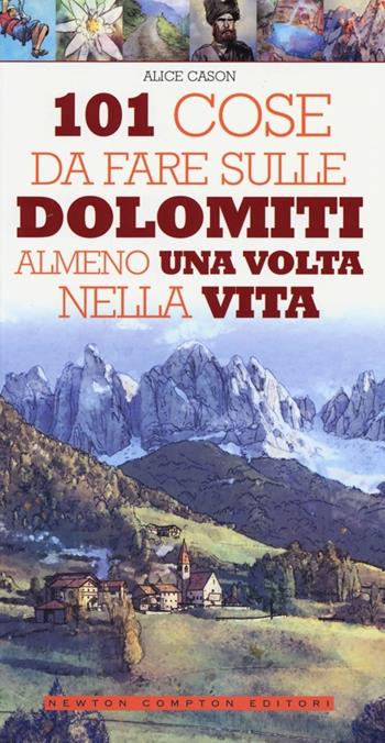 101 cose da fare sulle Dolomiti almeno una volta nella vita - Alice Cason - Libro Newton Compton Editori 2013, 101 | Libraccio.it