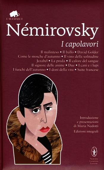 I capolavori: Il malinteso-Il ballo-David Golder-Come le mosche d'autunno-Il vino della solitudine-Jezabel-La preda-Il calore del sangue-Il signore delle anime-Due-I cani e i lupi-I fuochi dell'autunno-I doni della vita-Suite francese. Ediz. integrale - Irène Némirovsky - Libro Newton Compton Editori 2013, Grandi tascabili economici. I mammut | Libraccio.it