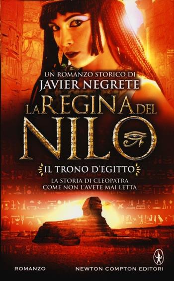 Il trono d'Egitto. La regina del Nilo. Vol. 1 - Javier Negrete - Libro Newton Compton Editori 2013, Nuova narrativa Newton | Libraccio.it