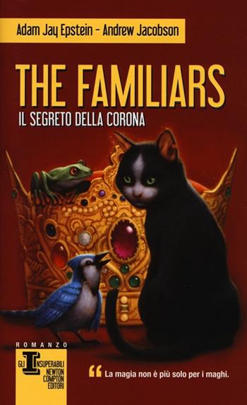 Il segreto della corona. The Familiars - Adam Jay Epstein, Andrew Jacobson - Libro Newton Compton Editori 2013, Gli insuperabili | Libraccio.it