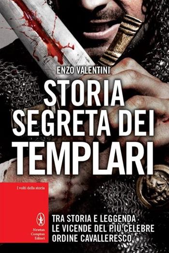 Storia segreta dei Templari. Tra storia e leggenda, le vicende del più celebre ordine cavalleresco - Enzo Valentini - Libro Newton Compton Editori 2014, I volti della storia | Libraccio.it