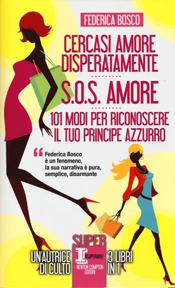 Cercasi amore disperatamente-S.O.S. amore-101 modi per riconoscere il tuo principe azzurro - Federica Bosco - Libro Newton Compton Editori 2013, SuperInsuperabili | Libraccio.it