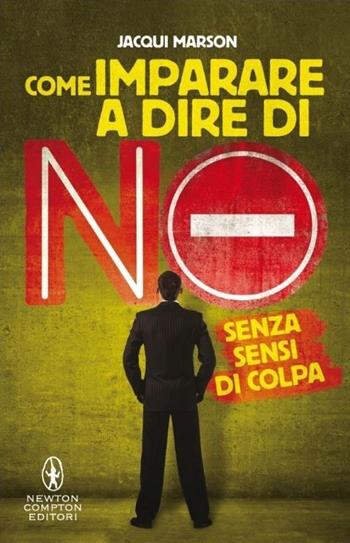 Come imparare a dire di no senza sensi di colpa - Jacqui Marson - Libro Newton Compton Editori 2013, Grandi manuali Newton | Libraccio.it