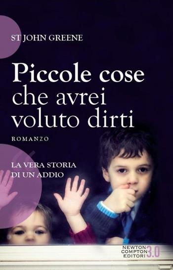 Piccole cose che avrei voluto dirti - St John Greene, Rachel Murphy - Libro Newton Compton Editori 2013, 3.0 | Libraccio.it