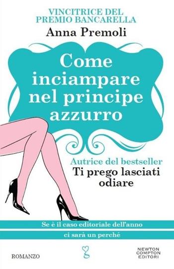 Come inciampare nel principe azzurro. Ediz. illustrata - Anna Premoli - Libro Newton Compton Editori 2013, Anagramma | Libraccio.it