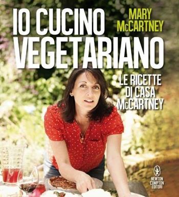Io cucino vegetariano. Le ricette di casa McCartney - Mary McCartney - Libro Newton Compton Editori 2013, Grandi manuali Newton | Libraccio.it