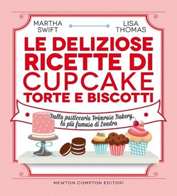 Le deliziose ricette di cupcake, torte e biscotti. Dalla pasticceria Primrose Bakery, la più famosa di Londra. Ediz. illustrata - Martha Swift, Lisa Thomas - Libro Newton Compton Editori 2013, Grandi manuali Newton | Libraccio.it
