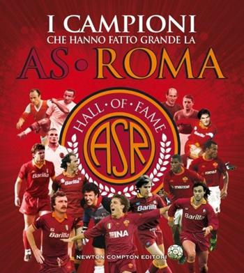 I campioni che hanno fatto grande l'AS Roma. Ediz. illustrata  - Libro Newton Compton Editori 2013, Grandi manuali Newton | Libraccio.it