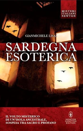 Sardegna esoterica. Il volto misterico di un'isola ancestrale, sospesa tra sacro e profano - Gianmichele Lisai - Libro Newton Compton Editori 2013, Tradizioni italiane | Libraccio.it