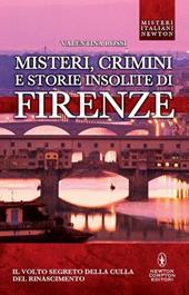 Misteri, crimini e storie insolite di Firenze. Il volto segreto della culla del Rinascimento