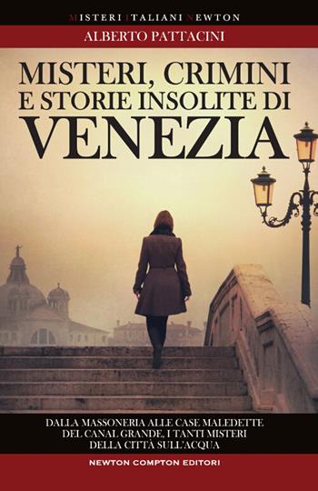 Misteri, crimini e storie insolite di Venezia - Alberto Pattacini - Libro Newton Compton Editori 2013, Tradizioni italiane | Libraccio.it