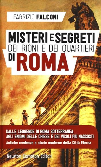 Misteri e segreti dei rioni e dei quartieri di Roma - Fabrizio Falconi - Libro Newton Compton Editori 2013, Storie insolite | Libraccio.it