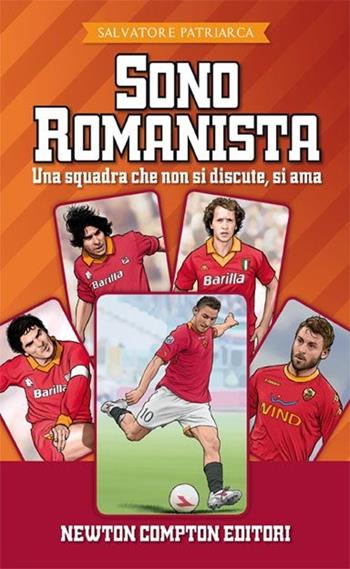 Sono romanista - Salvatore Patriarca - Libro Newton Compton Editori 2013, Grandi manuali Newton | Libraccio.it