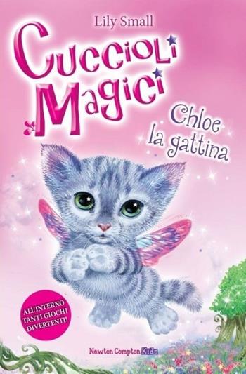 Chloe la gattina. Cuccioli magici. Vol. 1 - Lily Small - Libro Newton Compton Editori 2013, Newton Compton Kids | Libraccio.it