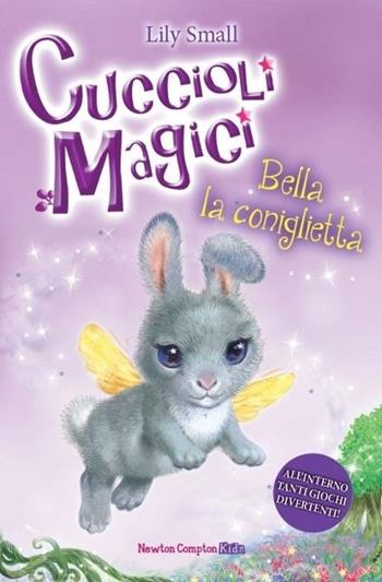 Bella la coniglietta. Cuccioli magici. Vol. 2 - Lily Small - Libro Newton Compton Editori 2013, Newton Compton Kids | Libraccio.it