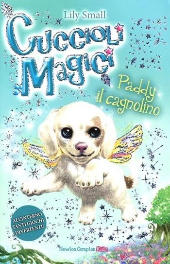 Paddy il cagnolino. Cuccioli magici. Vol. 3 - Lily Small - Libro Newton Compton Editori 2013, Newton Compton Kids | Libraccio.it