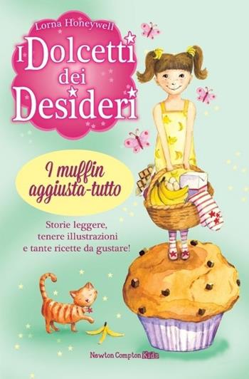 I muffin aggiusta-tutto. I dolcetti dei desideri. Vol. 5 - Lorna Honeywell - Libro Newton Compton Editori 2013, Newton Compton Kids | Libraccio.it