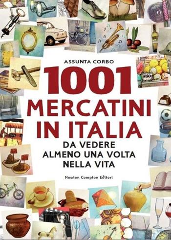 1001 mercatini in Italia da vedere almeno una volta nella vita - Assunta Corbo - Libro Newton Compton Editori 2013, Milleuno | Libraccio.it