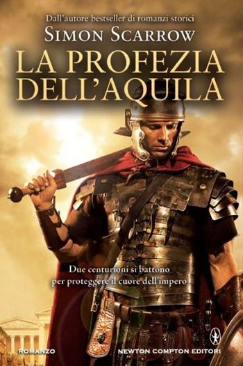 La profezia dell'aquila - Simon Scarrow - Libro Newton Compton Editori 2013, Nuova narrativa Newton | Libraccio.it
