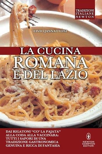 La cucina romana e del Lazio - Livio Jannattoni - Libro Newton Compton Editori 2013, Tradizioni italiane | Libraccio.it