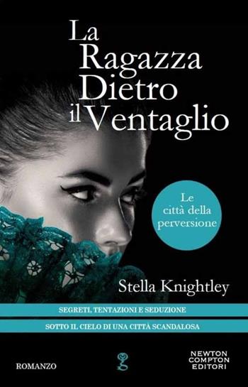 La ragazza dietro il ventaglio. Le città della perversione - Stella Knightley - Libro Newton Compton Editori 2014, Anagramma | Libraccio.it