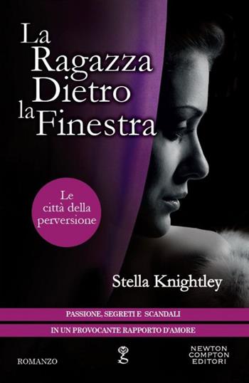 La ragazza dietro la finestra. Le città della perversione - Stella Knightley - Libro Newton Compton Editori 2014, Anagramma | Libraccio.it