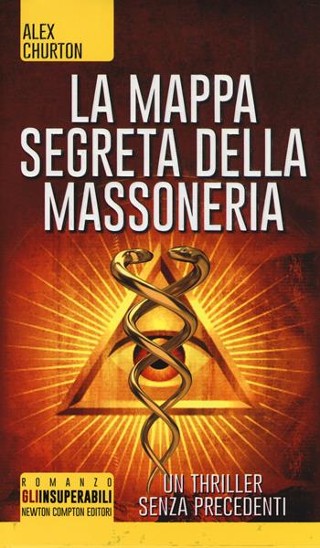 La mappa segreta della massoneria - Alex Churton - Libro Newton Compton Editori 2014, Gli insuperabili | Libraccio.it