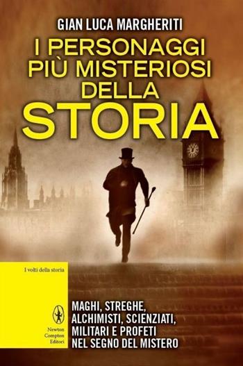 I personaggi più misteriosi della storia. Maghi, streghe, alchimisti, scienziati, militari e profeti nel segno del mistero - Gian Luca Margheriti - Libro Newton Compton Editori 2014, I volti della storia | Libraccio.it