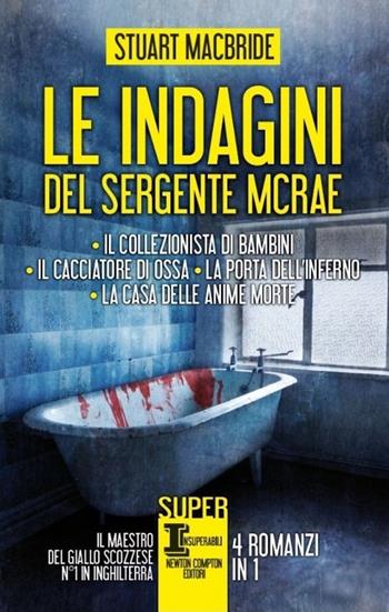 Le indagini del sergente McRae: Il collezionista di bambini-Il cacciatore di ossa-La porta dell'inferno-La casa delle anime morte - Stuart MacBride - Libro Newton Compton Editori 2014, SuperInsuperabili | Libraccio.it