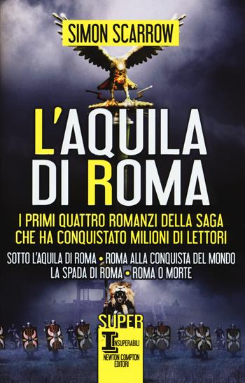 L'aquila di Roma: Sotto l'aquila di Roma-Roma alla conquista del mondo-La spada di Roma-Roma o morte - Simon Scarrow - Libro Newton Compton Editori 2014, SuperInsuperabili | Libraccio.it