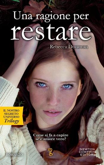 Una ragione per restare. Il nostro segreto universo. Trilogy - Rebecca Donovan - Libro Newton Compton Editori 2014, Anagramma | Libraccio.it