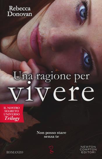 Una ragione per vivere. Il nostro segreto universo. Trilogy - Rebecca Donovan - Libro Newton Compton Editori 2014, Anagramma | Libraccio.it
