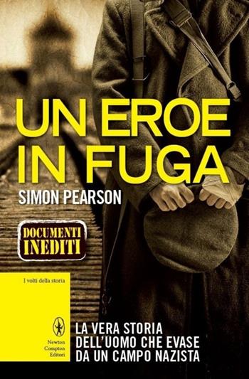Un eroe in fuga. La vera storia dell'uomo che evase dalla prigionia nazista - Simon Pearson - Libro Newton Compton Editori 2014, I volti della storia | Libraccio.it