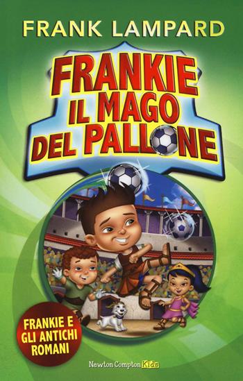 Frankie e gli antichi romani. Frankie il mago del pallone. Ediz. illustrata. Vol. 2 - Frank Lampard - Libro Newton Compton Editori 2014, Newton Compton Kids | Libraccio.it
