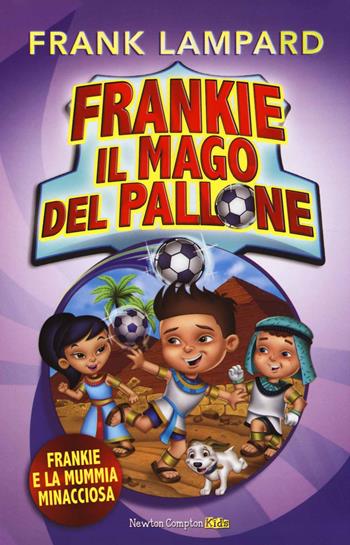 Frankie e la mummia minacciosa. Frankie il mago del pallone. Ediz. illustrata. Vol. 4 - Frank Lampard - Libro Newton Compton Editori 2014, Newton Compton Kids | Libraccio.it