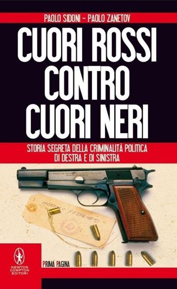 Cuori rossi contro cuori neri. Storia segreta della criminalità politica di destra e di sinistra - Paolo Sidoni, Paolo Zanetov - Libro Newton Compton Editori 2013, Newton Prima Pagina | Libraccio.it
