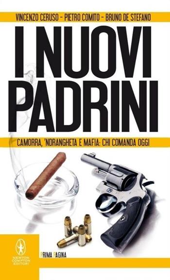 I nuovi padrini. Camorra, 'ndrangheta e mafia: chi comanda oggi - Vincenzo Ceruso, Pietro Comito, Bruno De Stefano - Libro Newton Compton Editori 2013, Newton Prima Pagina | Libraccio.it