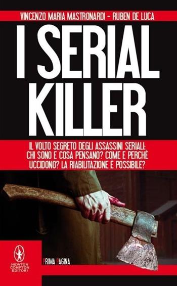 I serial killer. Il volto segreto degli assassini seriali: chi sono e cosa pensano? Come e perché uccidono? La riabilitazione è possibile? - Vincenzo Maria Mastronardi, Ruben De Luca - Libro Newton Compton Editori 2013, Newton Prima Pagina | Libraccio.it