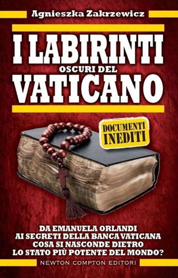 I labirinti oscuri del Vaticano. Da Emanuela Orlandi ai segreti della banca vaticana. Cosa si nasconde dietro lo stato più potente del mondo? - Agnieszka Zakrzewicz - Libro Newton Compton Editori 2013, Controcorrente | Libraccio.it