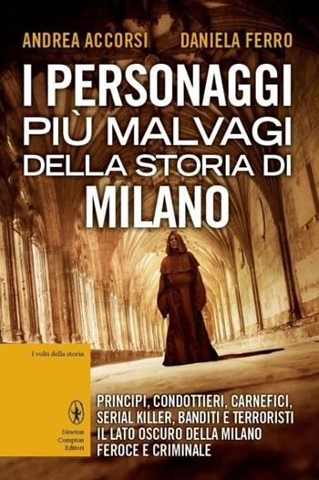 I personaggi più malvagi della storia di Milano - Andrea Accorsi, Daniela Ferro - Libro Newton Compton Editori 2013, I volti della storia | Libraccio.it