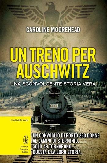 Un treno per Auschwitz - Caroline Moorehead - Libro Newton Compton Editori 2014, I volti della storia | Libraccio.it