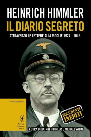 Il diario segreto attraverso le lettere alla moglie (1927-1945) - Heinrich L. Himmler - Libro Newton Compton Editori 2014, I volti della storia | Libraccio.it