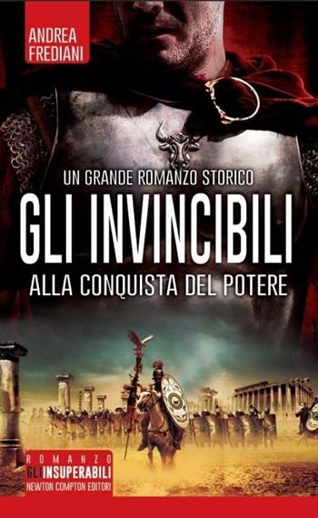Gli invincibili alla conquista del potere - Andrea Frediani - Libro Newton Compton Editori 2014, Gli insuperabili | Libraccio.it