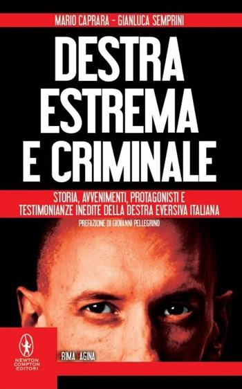 Destra estrema e criminale. Storia, avvenimenti, protagonisti e testimonianze inedite della destra eversiva italiana - Mario Caprara, Gianluca Semprini - Libro Newton Compton Editori 2014, Newton Prima Pagina | Libraccio.it